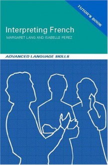 Interpreting French: Advanced Language Skills [With Cassettes and Handouts] - Margaret Lang