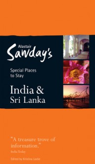 India and Sri Lanka Special Places to Stay (Alastair Sawday's Special Places to Stay India & Sri Lanka) - Alastair Sawday, Kristina Locke