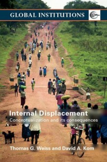 Internal Displacement: Conceptualization and its Consequences (Global Institutions) - Thomas G. Weiss, David A. Korn