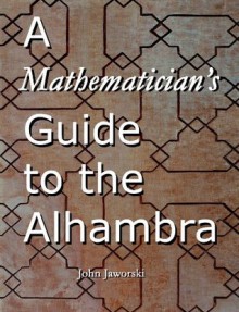 A Mathematician's Guide to the Alhambra - John Jaworski