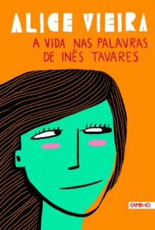 A vida nas palavras de Inês Tavares - Alice Vieira