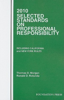 2010 Selected Standards on Professional Responsibility (Selected Standards on Professional Responsibility: Including Califor) - Thomas D. Morgan, Ronald D. Rotunda