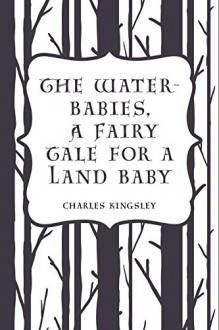 The Water-Babies, A Fairy Tale for a Land Baby - Charles Kingsley