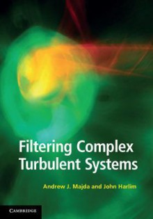 Filtering Complex Turbulent Systems - Andrew J. Majda, John Harlim