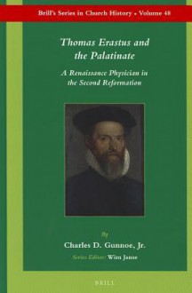 Thomas Erastus and the Palatinate: A Renaissance Physician in the Second Reformation - Charles D. Gunnoe Jr., Sergei A. Subbotin, Manuel Mundo-Ocampo