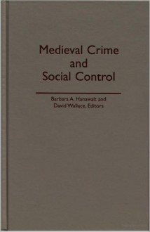 Medieval Crime and Social Control - Barbara A. Hanawalt, David John Wallace