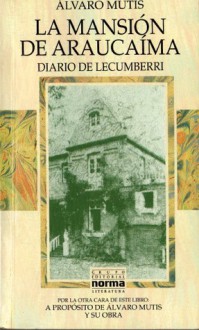 La mansión de Araucaíma; Diario de Lecumberri; y su Obra - Álvaro Mutis