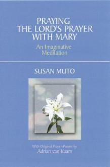 Praying the Lord's Prayer with Mary - Susan Muto, Adrian van Kaam