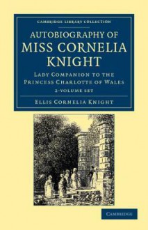 Autobiography of Miss Cornelia Knight - 2 Volume Set - Ellis Cornelia Knight, John William Kaye