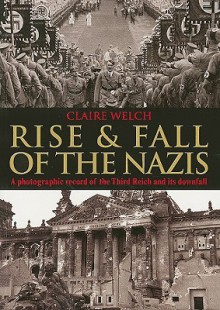 Rise & Fall of the Nazis - Claire Welch