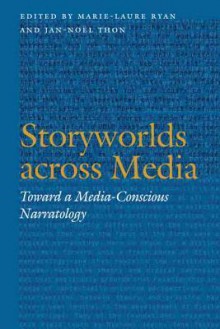 Storyworlds Across Media: Toward a Media-Conscious Narratology - Marie-Laure Ryan, Jan-Noel Thon