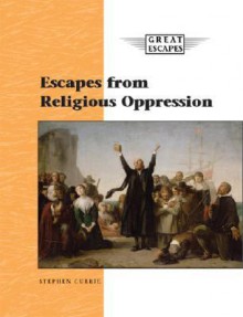 Escapes From Religious Oppression (Great Escapes) - Stephen Currie