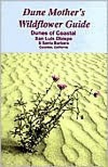 Dune Mother's Wildflower Guide: Dunes of Coastal San Luis Obispo and Santa Barbara Counties, California - Malcolm McLeod, Kathleen Jones, Gaylord Jones, Norm Hamond, E. Craig Cunningham, Grace Beigle, Jack Beigle