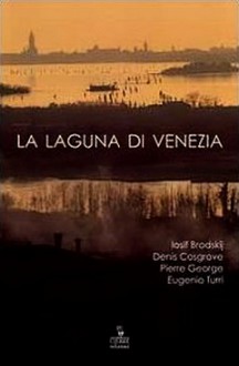 La laguna di Venezia - Joseph Brodsky, Iosif Brodskij, Denis Cosgrave, Pierre George, Eugenio Turri