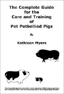 The Complete Guide for the Care and Training of Pet Potbellied Pigs - Revised Edition - Kathleen Myers