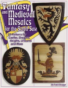 Fantasy and Medieval Mosaics for the Scroll Saw: 33 Patterns for Castles, Dragons, Knights, Unicorns and More - Frank Droege, Judy Gale Roberts