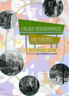 Chicago Neighborhoods and Suburbs: A Historical Guide - Ann Durkin Keating