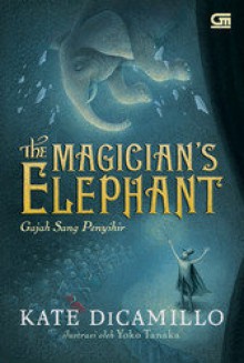 The Magician's Elephant: Gajah Sang Penyihir - Diniarty Pandia, Kate DiCamillo, Yoko Tanaka