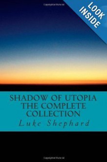 Shadow of Utopia: The Complete Collection - Luke Shephard