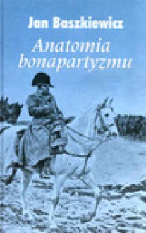 Anatomia bonapartyzmu - Jan Baszkiewicz