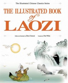 The Illustrated Book of Laozi - Chuncai Zhou, Paul White