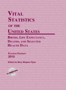 Vital Statistics of the United States 2010: Births, Life Expectancy, Deaths, and Selected Health Data - Bernan Press