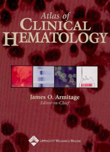 Atlas of Clinical Hematology: Copublished with Current Medicine - James O. Armitage