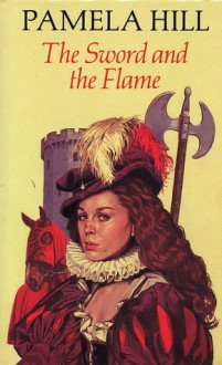 The Sword and the Flame - Pamela Hill