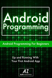 ANDROID: Up and Running With Android Programming. (android, android tablet, android programs, java android, programming android, android mobile, java android programming) - AZ Elite Publishing