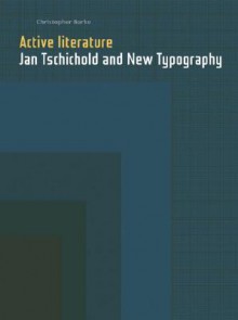 Active Literature: Jan Tschichold and New Typography: Jan Tschichold and New Typography - Christopher Burke