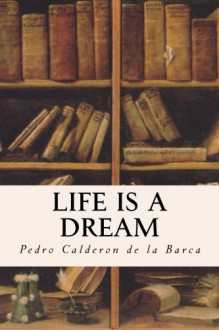 Life Is A Dream - Pedro Calderon de la Barca, Edward Fitzgerald