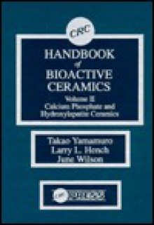 Crc Handbook Of Bioactive Ceramics - Takao Yamamuro, Larry L. Hench, June Wilson-Hench