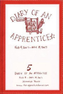 Diary of an Apprentice 5: Feb 9 - May 19, 2007 - Jennifer Young