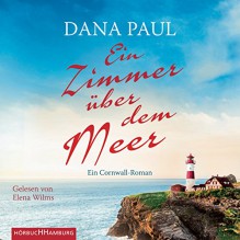 Ein Zimmer über dem Meer: Ein Cornwall-Roman: 6 CDs - Dana Paul, Elena Wilms