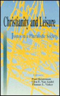 Christianity & Leisure: Issues in a Pluralistic Society - Thomas L. Visker, Paul Heintzman, Glen Van Andel