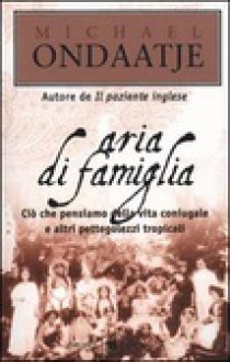 Aria di famiglia. Ciò che pensiamo della vita coniugale e altri pettegolezzi tropicali - Michael Ondaatje, G. Pitino