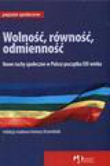 Wolność, równość, odmienność. Nowe ruchy społeczne w Polsce początku XXI wieku - Ireneusz Krzemiński