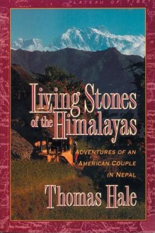 Living Stones of the Himalayas: Adventures of an American Couple in Nepal - Thomas Hale