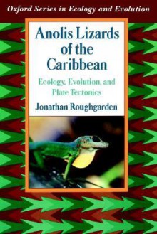 Anolis Lizards of the Caribbean: Ecology, Evolution, and Plate Tectonics - Jonathan Roughgarden