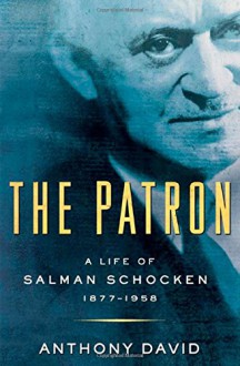 The Patron: A Life of Salman Schocken, 1877-1959 - Anthony David