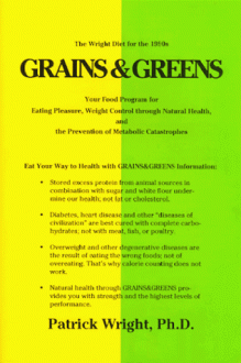 Grains & Greens: Your Food Program for Eating Pleasure, Weight Control Through Natural Health, and the Prevention of Metabolic Catastrophes - Patrick Wright