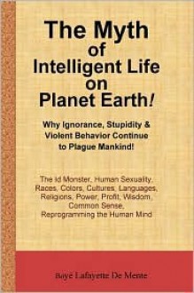 The Myth of Intelligent Life on Planet Earth! - Boyé Lafayette de Mente