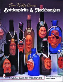 Tom Wolfe Carves Bottlespirits & Neckhangers - Tom Wolfe, Molly Higgins