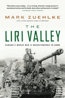 The Liri Valley: Canada's World War II Breakthrough to Rome - Mark Zuehlke