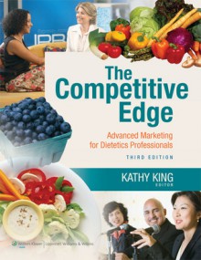 The Competitive Edge: Advanced Marketing for Dietetics Professionals - Kathy King