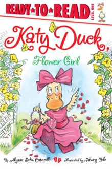 Katy Duck, Flower Girl (Ready-to-Reads) - Alyssa Satin Capucilli, Henry Cole