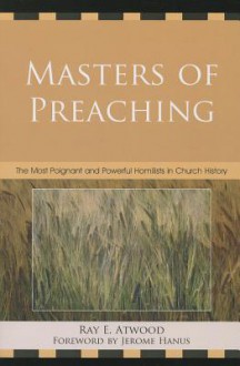 Masters of Preaching: The Most Poignant and Powerful Homilists in Church History - Ray E Atwood, Jerome Hanus