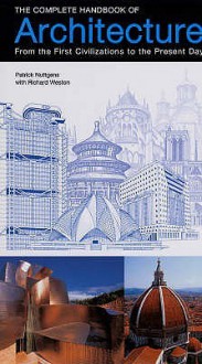 The Complete Handbook Of Architecture: From The First Civilizations To The Present Day - Patrick Nuttgens, Richard Weston