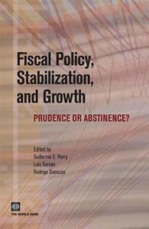 Fiscal Policy, Stabilization, and Growth - Luis Serven, Guillermo Perry, Rodrigo Suescun, Serven Luis Serven