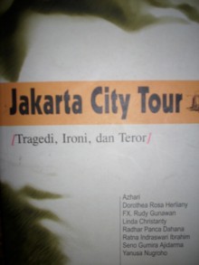 Jakarta City Tour: Tragedi, Ironi, dan Teror - Azhari, Dorothea Rosa Herliany, F.X. Rudy Gunawan, Linda Christanty, Radhar Panca Dahana, Ratna Indraswari Ibrahim